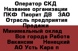 Оператор СКД › Название организации ­ ПКФ "Пиорит-ДВ", ЗАО › Отрасль предприятия ­ Продажи › Минимальный оклад ­ 25 000 - Все города Работа » Вакансии   . Ненецкий АО,Усть-Кара п.